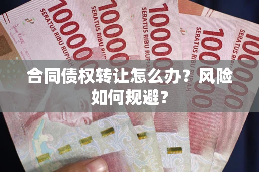 济南合同债权转让怎么办？风险如何规避？