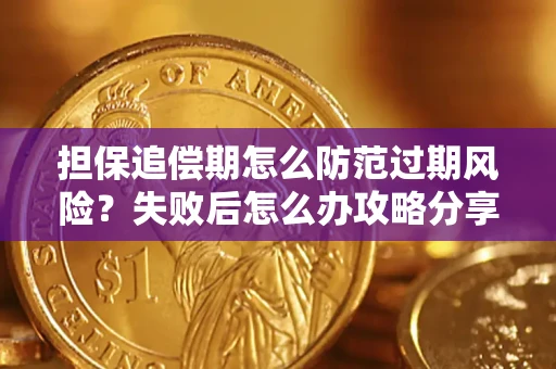 济南担保追偿期怎么防范过期风险？失败后怎么办攻略分享