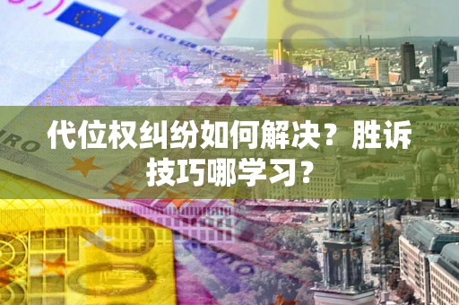 济南代位权纠纷如何解决？胜诉技巧哪学习？