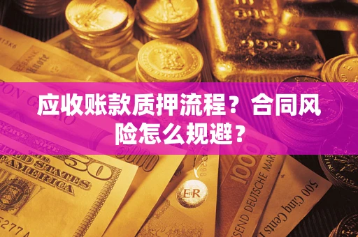 济南应收账款质押流程？合同风险怎么规避？