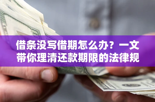 济南借条没写借期怎么办？一文带你理清还款期限的法律规则