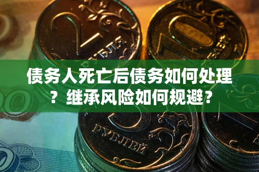济南债务人死亡后债务如何处理？继承风险如何规避？