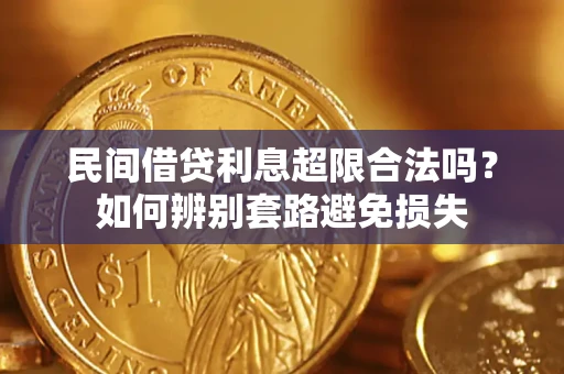 济南民间借贷利息超限合法吗？如何辨别套路避免损失