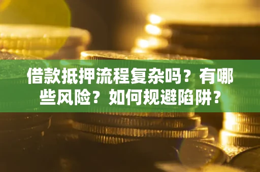 济南借款抵押流程复杂吗？有哪些风险？如何规避陷阱？
