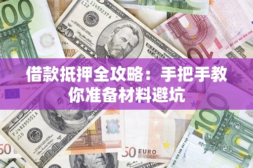济南借款抵押全攻略：手把手教你准备材料避坑