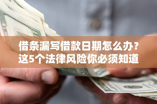 济南借条漏写借款日期怎么办？这5个法律风险你必须知道