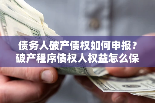 济南债务人破产债权如何申报？破产程序债权人权益怎么保障？