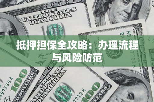 济南抵押担保全攻略：办理流程与风险防范