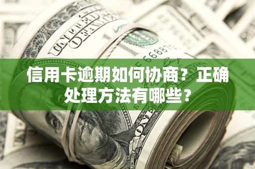 济南信用卡逾期如何协商？正确处理方法有哪些？
