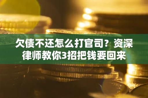 济南欠债不还怎么打官司？资深律师教你3招把钱要回来