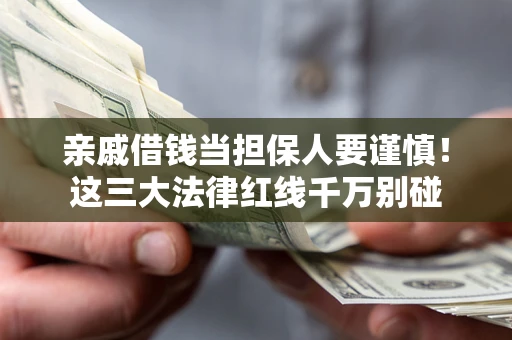 济南亲戚借钱当担保人要谨慎！这三大法律红线千万别碰