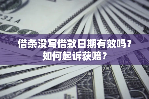 济南借条没写借款日期有效吗？如何起诉获赔？