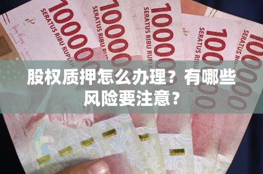济南股权质押怎么办理？有哪些风险要注意？