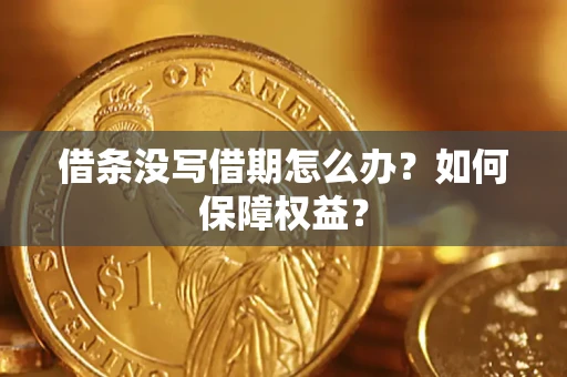 济南借条没写借期怎么办？如何保障权益？