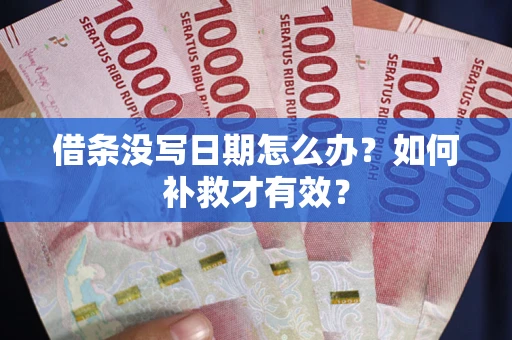 济南借条没写日期怎么办？如何补救才有效？