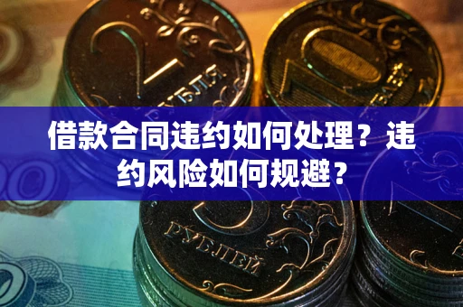 济南借款合同违约如何处理？违约风险如何规避？