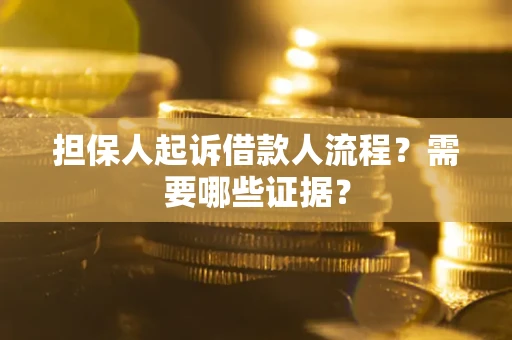 济南担保人起诉借款人流程?需要哪些证据? 济南担保人起诉借款人流程?需要哪些证据?