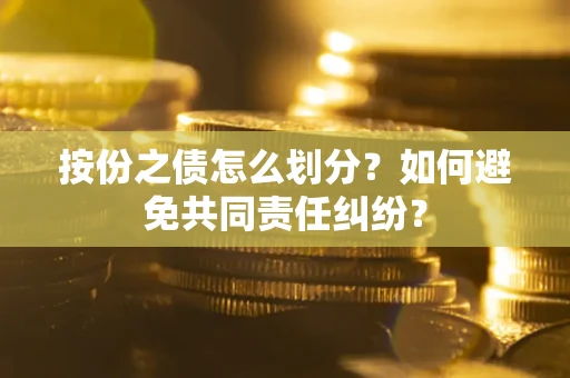 济南按份之债怎么划分？如何避免共同责任纠纷？