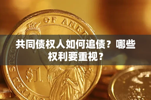 济南共同债权人如何追债？哪些权利要重视？