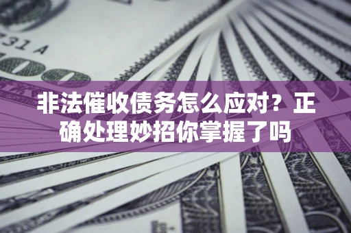 济南非法催收债务怎么应对？正确处理妙招你掌握了吗
