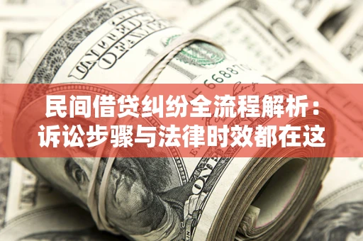 济南民间借贷纠纷全流程解析：诉讼步骤与法律时效都在这儿了
