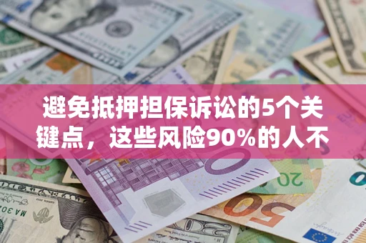 济南避免抵押担保诉讼的5个关键点，这些风险90%的人不知道！