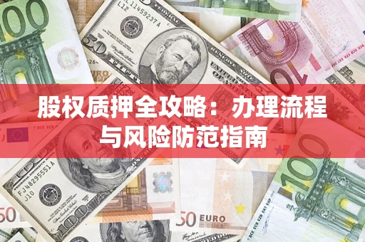 济南股权质押全攻略：办理流程与风险防范指南