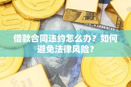 济南借款合同违约怎么办？如何避免法律风险？