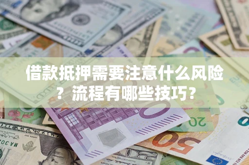 济南借款抵押需要注意什么风险？流程有哪些技巧？