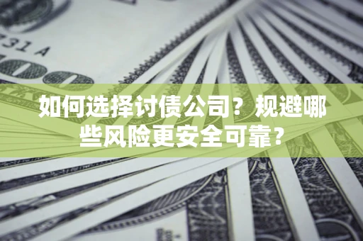 济南如何选择讨债公司？规避哪些风险更安全可靠？