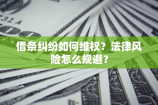 济南借条纠纷如何维权？法律风险怎么规避？