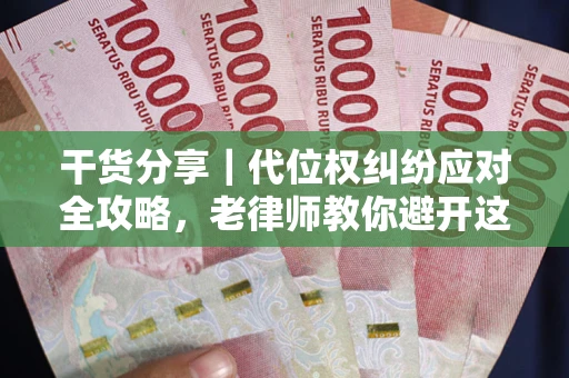 济南干货分享｜代位权纠纷应对全攻略，老律师教你避开这5大雷区