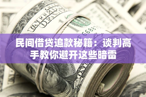 济南民间借贷追款秘籍：谈判高手教你避开这些暗雷