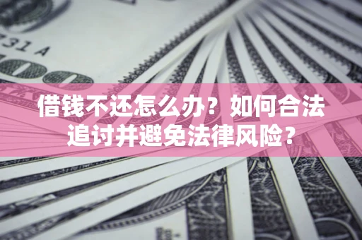 济南借钱不还怎么办？如何合法追讨并避免法律风险？