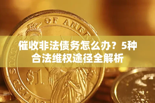 济南催收非法债务怎么办？5种合法维权途径全解析