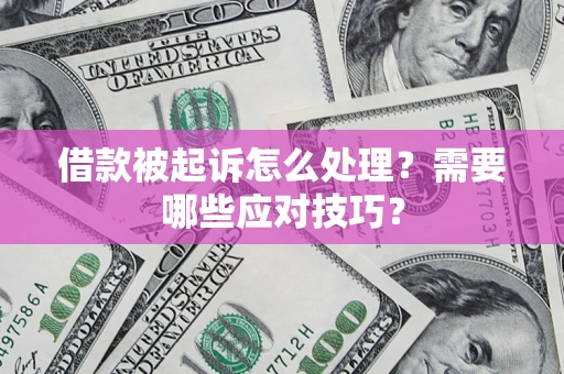 济南借款被起诉怎么处理？需要哪些应对技巧？