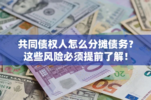 济南共同债权人怎么分摊债务？这些风险必须提前了解！