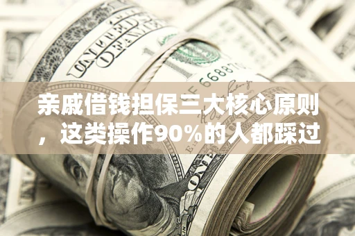 济南亲戚借钱担保三大核心原则，这类操作90%的人都踩过坑！附法院判决案例