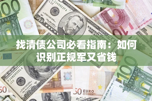 济南找清债公司必看指南：如何识别正规军又省钱