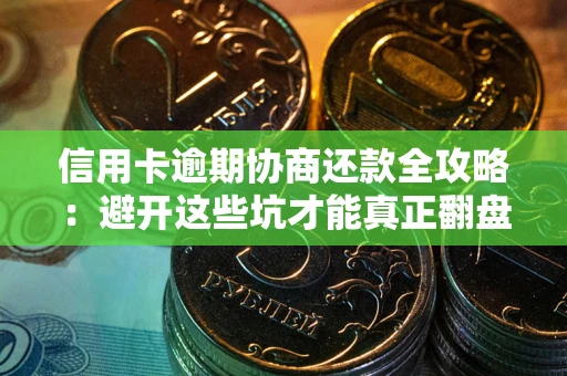 济南信用卡逾期协商还款全攻略：避开这些坑才能真正翻盘