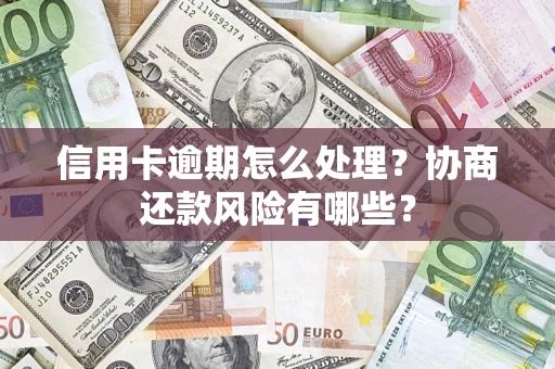 济南信用卡逾期怎么处理？协商还款风险有哪些？